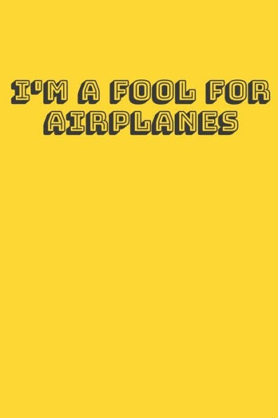 I'm A Fool For Airplanes: Handy 6 x 9 size to take with you.