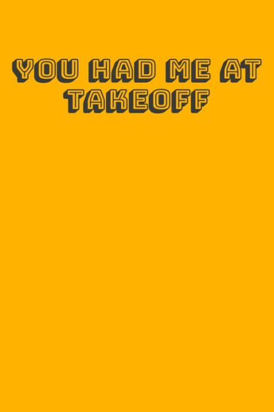 You Had Me At Takeoff : Handy 6 X 9 Size To Take With You. - 9781695151512