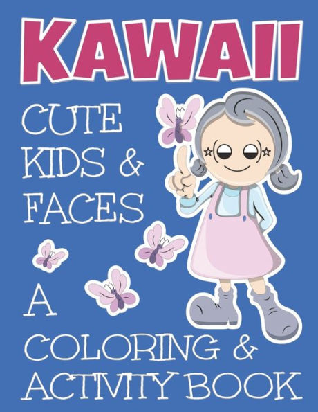 Kawaii Cute Kids And Faces A Coloring And Activity Book: A Cute Book For Kids Of All Ages