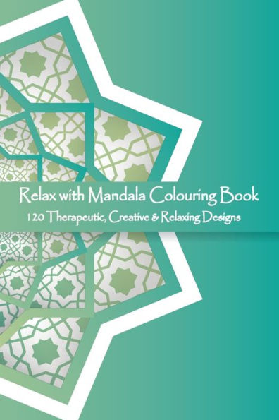 Relax With Mandala Colouring Book, 120 Therapeutic, Creative & Relaxing Designs : Adult Colouring Books Mandalas And Patterns Relaxing Colour Therapy Stress Relief - 9781695201972
