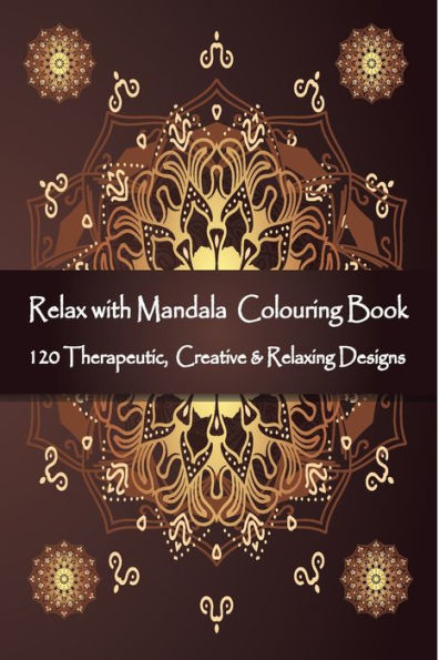 Relax With Mandala Colouring Book, 120 Therapeutic, Creative & Relaxing Designs : Adult Colouring Books Mandalas And Patterns Relaxing Colour Therapy Stress Relief - 9781695208483