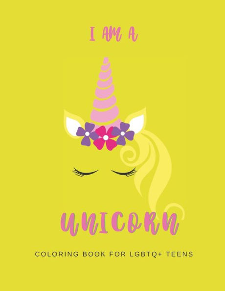 I AM A UNICORN: Unicorn Coloring Book for LGBTQ+ Teens: A Fun Coloring Book for LGBTQ Teens | Size 8.5x11 | Games Workbook for Adults with Anxeity & Depression