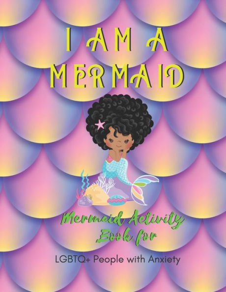 I AM A MERMAID: Mermaid Activity Book for LGBTQ People with Anxiety: A Fun Activity Book for LGBTQ | Size 8.5x11 | Games Workbook for Adults with Anxiety