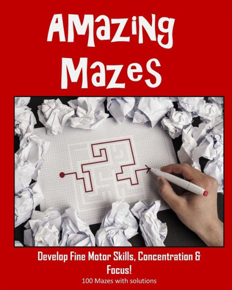 Amazing Mazes - Develop Fine Motor Skills, Concentration & Focus: 100 Mazes with Solutions: Maze Book for Kids 3-5, 6-8 - 9781695324428