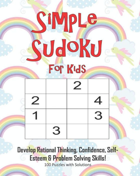 Simple Sudoku For Kids - Develop Rational Thinking, Confidence, Self-Esteem & Problem Solving Skills, 100 Puzzles With Solutions : Easy 4X4 Sudoku For Age 5-8 - Perfect For Beginners - 9781695344884