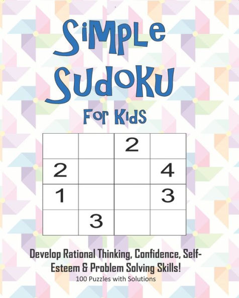 Simple Sudoku For Kids - Develop Rational Thinking, Confidence, Self-Esteem & Problem Solving Skills, 100 Puzzles With Solutions : Easy 4X4 Sudoku For Age 5-8 - Perfect For Beginners - 9781695344907
