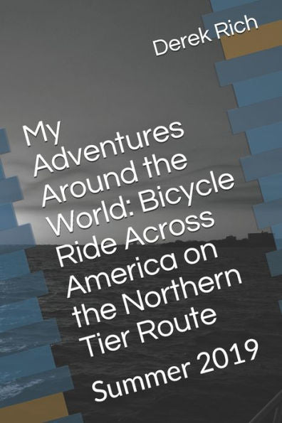 My Adventures Around The World : Bicycle Ride Across America On The Northern Tier Route: Summer 2019