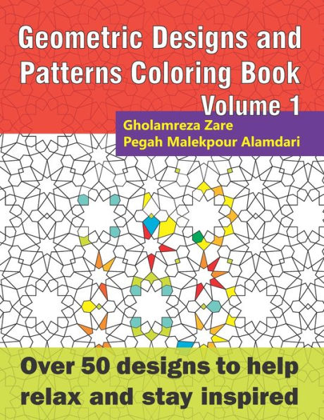 Geometric Designs and Patterns Coloring Book Volume 1: Over 50 designs to help relax and stay inspired (Geometric Coloring Book Series)