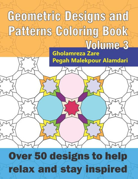 Geometric Designs and Patterns Coloring Book Volume 3: Over 50 designs to help relax and stay inspired (Geometric Coloring Book Series)