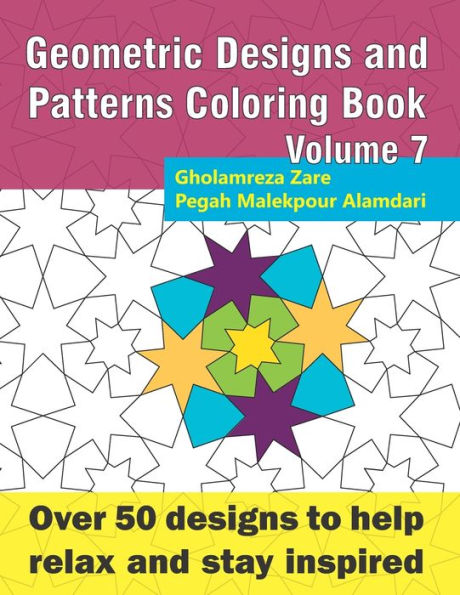 Geometric Designs and Patterns Coloring Book Volume 7: Over 50 designs to help relax and stay inspired (Geometric Coloring Book Series)