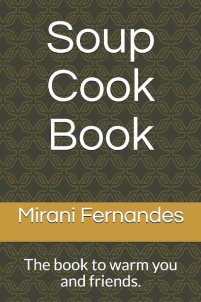 Soup Cook Book : The Book To Warm You And Friends.