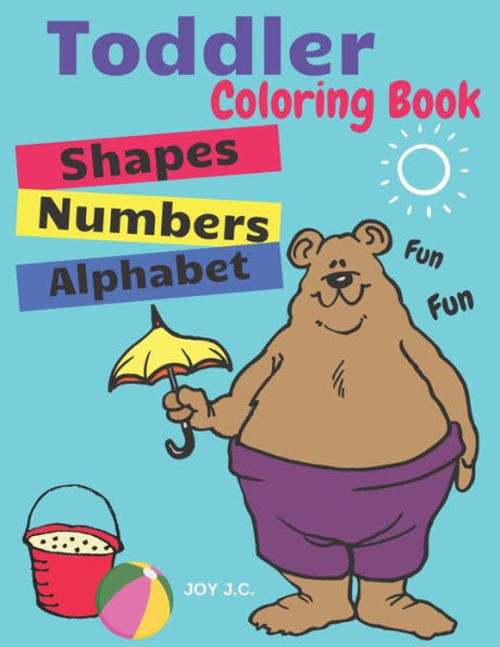 Toddler Coloring Book. Numbers Colors Shapes : Baby Activity Book For Kids Age 1-3, Boys Or Girls