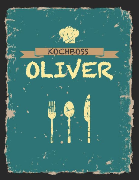 Kochboss Oliver: Das personalisierte Rezeptbuch zum Selberschreiben für 120 Rezept Favoriten mit Inhaltsverzeichnis uvm. - cooles Vintage Design in ... (leeres Männerkochbuch) (German Edition)