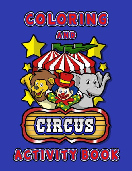 Circus Coloring and Activity Book: Fun Coloring Book for Boys & Girls age 4-8 Filled With Performing Circus Animals and Silly Clowns