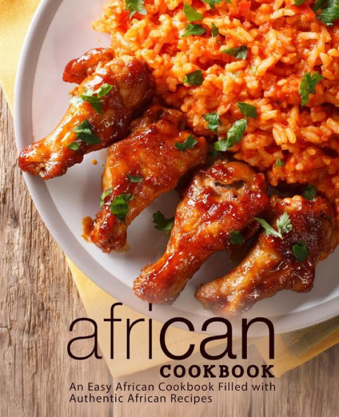 African Cookbook: An Easy African Cookbook Filled with Authentic African Recipes (2nd Edition) - 9781695791596