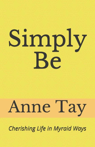 Simply Be : Cherishing Life In Myriad Ways
