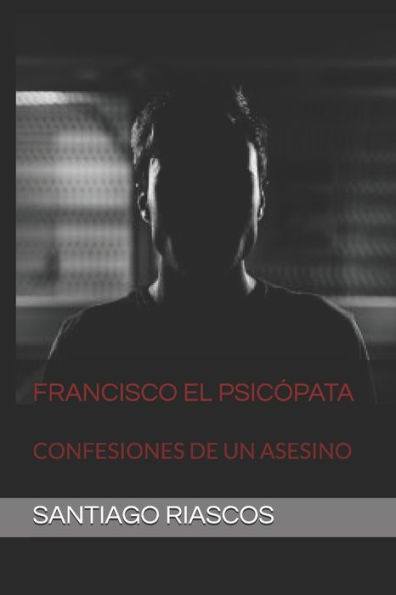 FRANCISCO EL PSIC?PATA: CONFESIONES DE UN ASESINO (Spanish Edition)