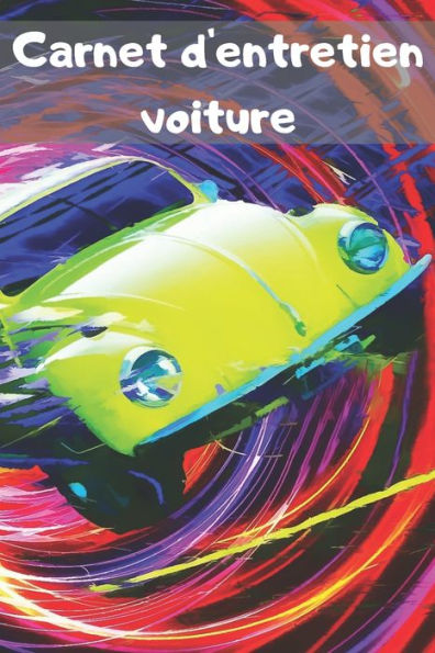 Carnet d'entretien voiture: | Accessoire voiture carnet entretien voiture avec pages pr?fabriqu?es | Convient ? tous les vehicules | Entretien auto | Accessoires auto (French Edition) - 9781696089036