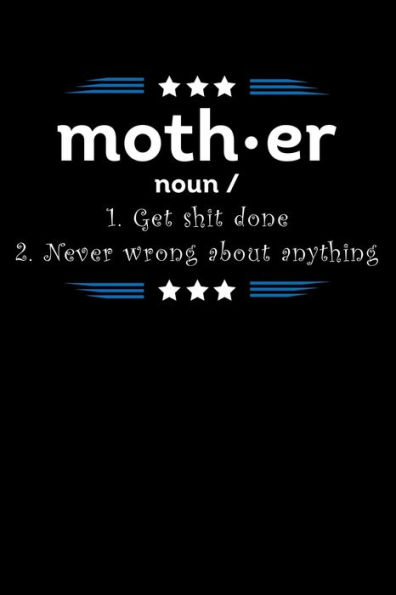 Moth.Er Noun/ 1. Get Shit Done 2. Never Wrong About Anything : Write Down Everything You Need When Your Son Are A Mom And Do A Job. Remember Everything You Need To Do.