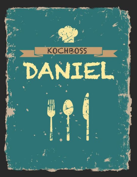 Kochboss Daniel: Das personalisierte Rezeptbuch zum Selberschreiben für 120 Rezept Favoriten mit Inhaltsverzeichnis uvm. - cooles Vintage Design in ... (leeres Männerkochbuch) (German Edition)