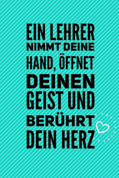 EIN LEHRER NIMMT DEINE HAND, ?FFNET DEINEN GEIST UND BER?HRT DEIN HERZ: A5 PUNKTIERT Geschenkidee f?r Lehrer Erzieher | Abschiedsgeschenk Grundschule ... | Buch zum Schulabschluss (German Edition) - 9781696260985