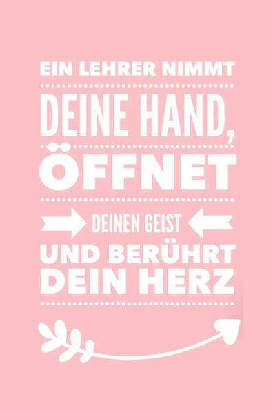 EIN LEHRER NIMMT DEINE HAND, ?FFNET DEINEN GEIST UND BER?HRT DEIN HERZ: A5 PUNKTIERT Geschenkidee f?r Lehrer Erzieher | Abschiedsgeschenk Grundschule ... | Buch zum Schulabschluss (German Edition) - 9781696265515