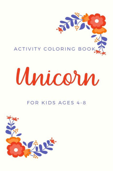 ACTIVITY COLORING BOOK UNICORN FOR KIDS AGE 4-8: 100 Pulse Unique unicorn color book Ever | beautiful collection of 100 unicorns illustrations