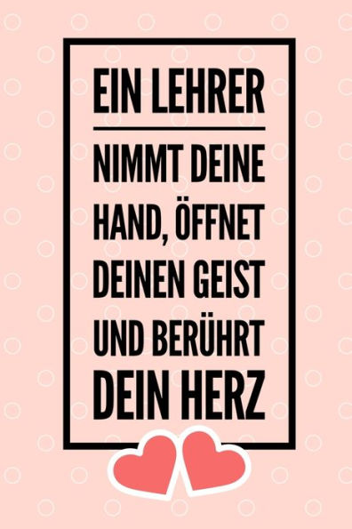EIN LEHRER NIMMT DEINE HAND, ?FFNET DEINEN GEIST UND BER?HRT DEIN HERZ: A5 KARIERT Geschenkidee f?r Lehrer Erzieher | Abschiedsgeschenk Grundschule | ... | Buch zur Einschulung (German Edition) - 9781696270281