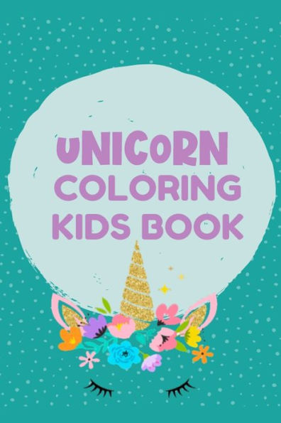 Unicorn Coloring Kids Book : Best Book For Kids Ages 4-8: A Beautiful Collection Of 100 Unicorns Illustrations