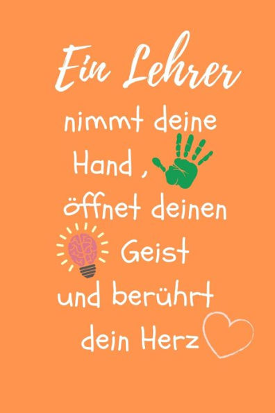 EIN LEHRER NIMMT DEINE HAND, ?FFNET DEINEN GEIST UND BER?HRT DEIN HERZ: A5 PUNKTIERT Geschenkidee f?r Lehrer Erzieher | Abschiedsgeschenk Grundschule ... | Buch zum Schulabschluss (German Edition) - 9781696276290