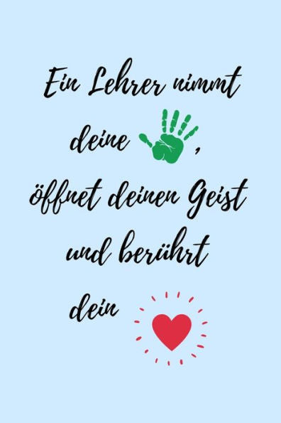 EIN LEHRER NIMMT DEINE HAND, ?FFNET DEINEN GEIST UND BER?HRT DEIN HERZ: A5 KARIERT Geschenkidee f?r Lehrer Erzieher | Abschiedsgeschenk Grundschule | ... | Buch zur Einschulung (German Edition) - 9781696278836