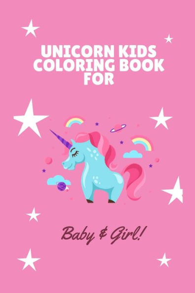 Unicorn Kids Coloring Book For Baby And Girl : Best Book For Kids Ages 4-8: A Beautiful Collection Of 100 Unicorns Illustrations