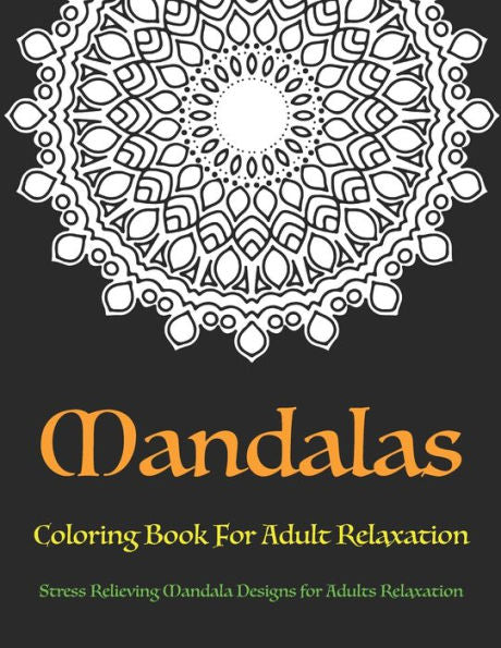 Mandala Coloring Book For Adult Relaxation : Stress Relieving Mandala Designs For Adults Relaxation