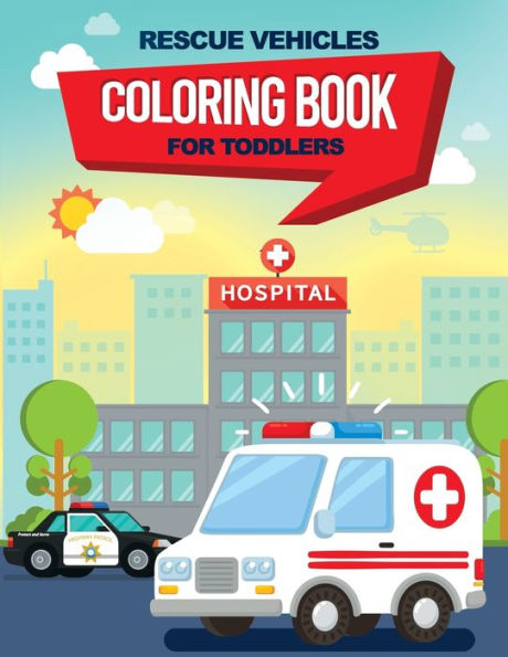 Rescue Vehicles Coloring Book For Toddlers : 25 Big And Simple Images Perfect For Beginners Learning How To Color, Ages 2-4, 8. 5X11 Inches
