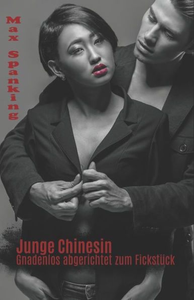 Junge Chinesin: Gnadenlos abgerichtet zum Fickst?ck (German Edition)