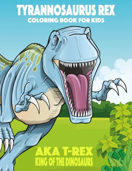 Tyrannosaurus Rex Aka T-Rex King Of The Dinosaurs Coloring Book For Kids 1