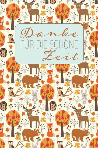 Danke fUr die schOne Zeit: Herbst-Ferien-Abschiedsgeschenk fUr Lehrer, Erzieher und Tagesmutter || 120 karierte Seiten || Umschlag mit Wald-Tiere-Muster || ca. DIN A 5 (German Edition)