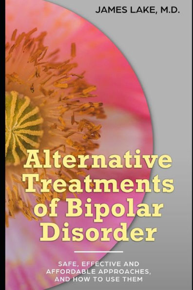 Alternative Treatments of Bipolar Disorder: Safe, effective and affordable approaches and how to use them (Alternative and Integrative Treatments in Mental Health Care)