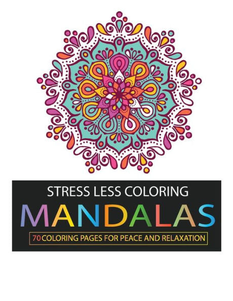Stress Less Coloring : Mandalas: 68 Coloring Pages For Peace And Relaxation