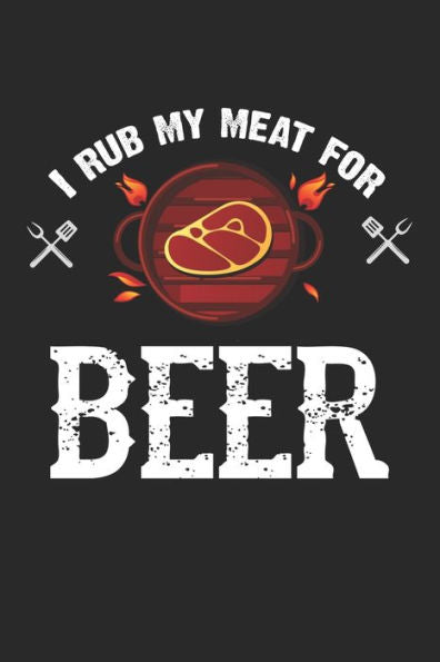Mein Grillbuch : ? Deine Eigenen Grillrezepte Auf Einen Blick ? Vorausgefülltes Grillprotokoll Für Deine Eigenen Rezepte Und Fleisch-Kreationen ? Grillen Wie Echte Männer ? 6X9 Format ? Motiv: Rub My Meat For Beer