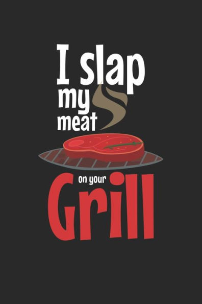 Mein Grillbuch : ? Deine Eigenen Grillrezepte Auf Einen Blick ? Vorausgefülltes Grillprotokoll Für Deine Eigenen Rezepte Und Fleisch-Kreationen ? Grillen Wie Echte Männer ? 6X9 Format ? Motiv: Slap My Meat 9