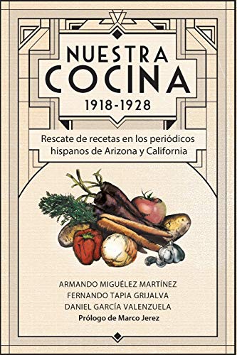 Nuestra Cocina 1918-1928: Rescate de recetas en los peri??dicos hispanos de Arizona y California (Biblioteca LatinX) (Spanish Edition)