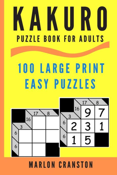 Kakuro Puzzle Book For Adults: 100 Large Print Easy Puzzles for Kakuro Lovers - 9781697011425