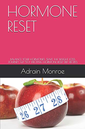 HORMONE RESET: BALANCE YOUR HORMONES, START THE WEIGHT LOSS JOURNEY, GET 50+ EXICITING HORMONE RESET DIET RECIPES