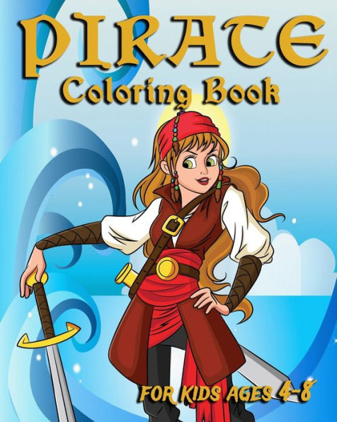 Pirate Coloring Book For Kids Ages 4-8 : Fun Pirate Coloring Book For Kids Ages 4-8, Awesome Pirate Adventures