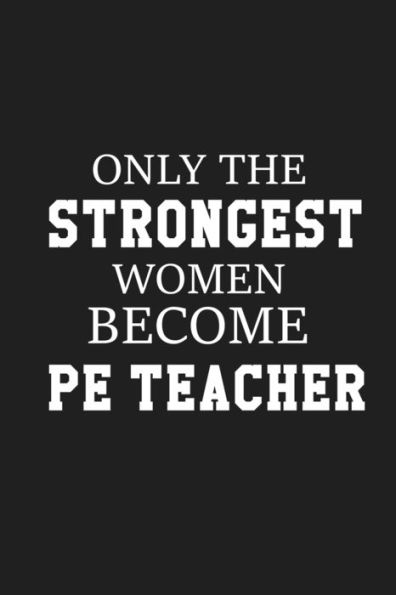 Only The Stongest Women Become Pe Teacher : Thank You Gift For Pe Teacher Great For Teacher Appreciation