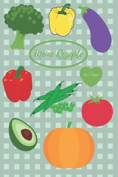 Meine Rezepte 100 % Vegan : Rezeptbuch Zum Selberschreiben - Kochbuch - Maße Ca. Din A5