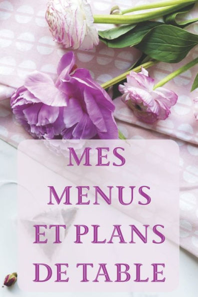 Mes Menus Et Plans De Table : Un D?ner Parfait ! 15 X 23 Cm 100 Pages Carnet Pour R?ceptions - 9781697552447