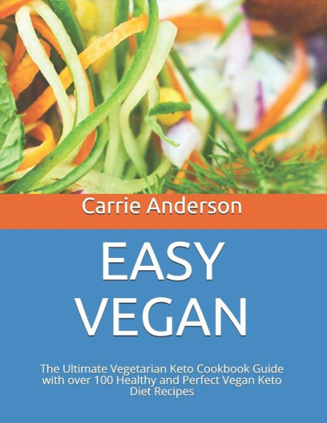 EASY VEGAN: The Ultimate Vegetarian Keto Cookbook Guide with over 100 Healthy and Perfect Vegan Keto Diet Recipes