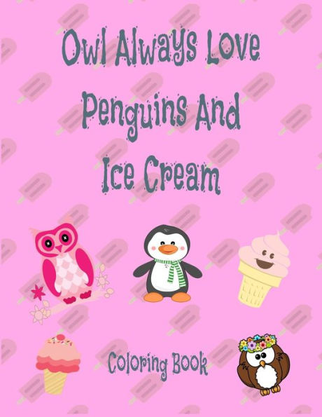 Owl Aways Love Penguins And Ice Cream : Coloring Book